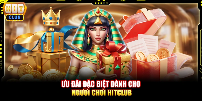 Ưu đãi đặc biệt dành cho người chơi Hitclub